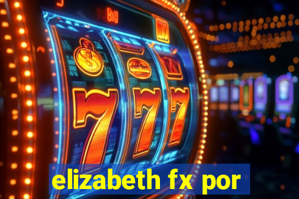 elizabeth fx por